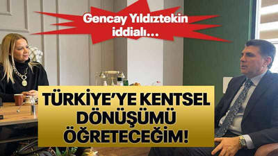 Gencay Yıldıztekin iddialı... Türkiye’ye kentsel dönüşümü öğreteceğim!